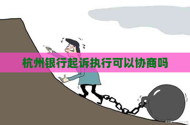 杭州银行起诉执行可以协商吗
