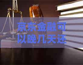 京东金融可以晚几天还款吗