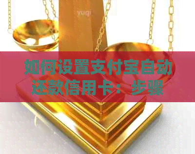 如何设置支付宝自动还款信用卡：步骤、时间表和注意事项