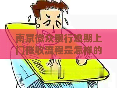 南京微众银行逾期上门流程是怎样的