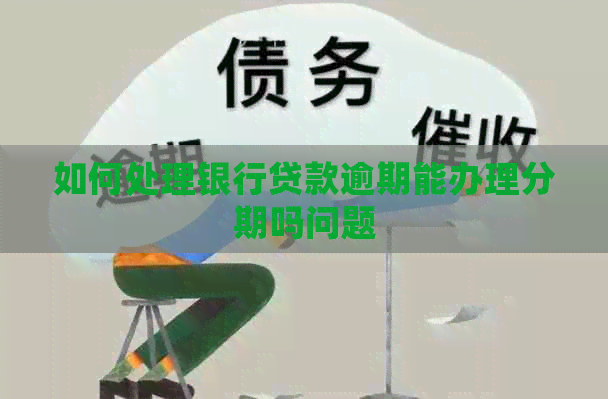 如何处理银行贷款逾期能办理分期吗问题