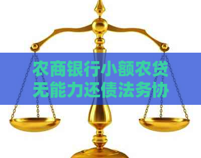 农商银行小额农贷无能力还债法务协商如何进行