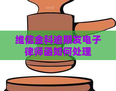 维信金科逾期发电子律师函如何处理