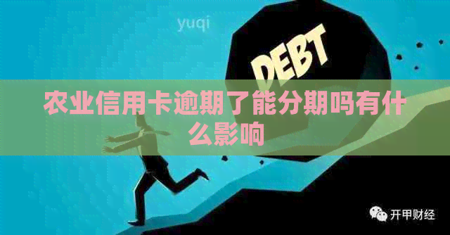 农业信用卡逾期了能分期吗有什么影响