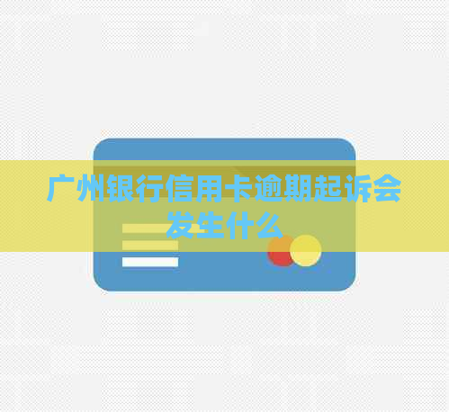 广州银行信用卡逾期起诉会发生什么