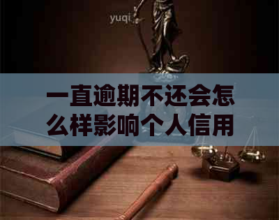 一直逾期不还会怎么样影响个人信用