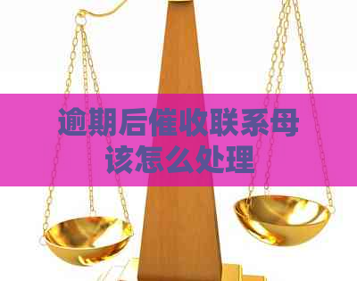 逾期后联系母该怎么处理