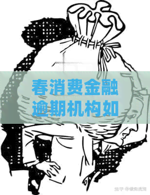 春消费金融逾期机构如何处理