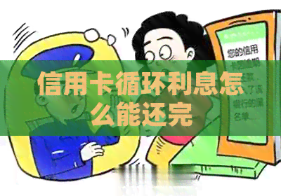 信用卡循环利息怎么能还完