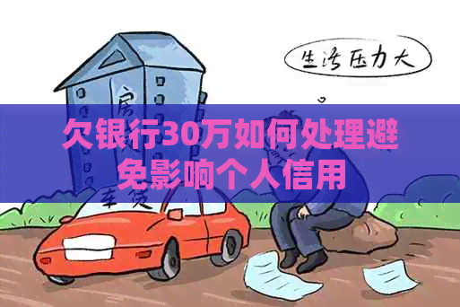 欠银行30万如何处理避免影响个人信用
