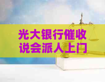 光大银行说会派人上门该如何应对