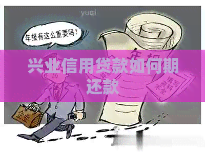 兴业信用贷款如何期还款