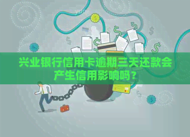 兴业银行信用卡逾期三天还款会产生信用影响吗？