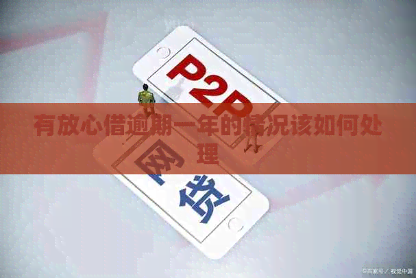 有放心借逾期一年的情况该如何处理