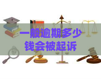 一般逾期多少钱会被起诉