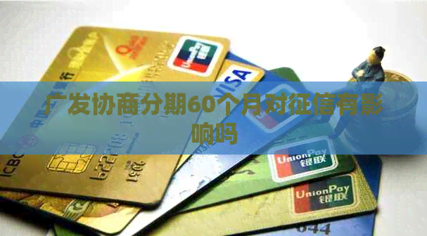 广发协商分期60个月对有影响吗