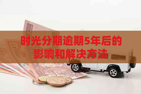 时光分期逾期5年后的影响和解决方法
