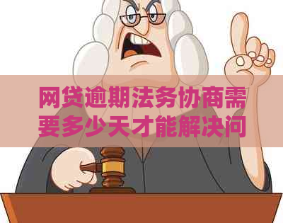 网贷逾期法务协商需要多少天才能解决问题