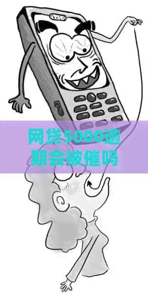网贷5000逾期会被催吗