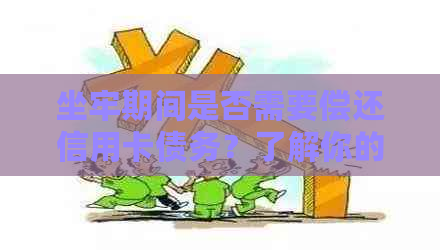 坐牢期间是否需要偿还信用卡债务？了解你的权益和责任
