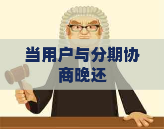 当用户与分期协商晚还