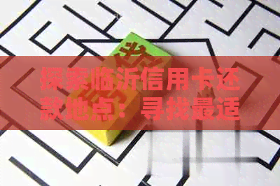 探索临沂信用卡还款地点：寻找最适合您的刷卡还款方式