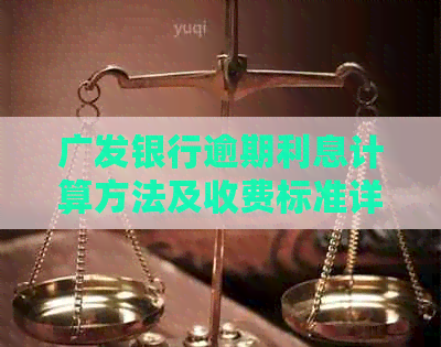 广发银行逾期利息计算方法及收费标准详解