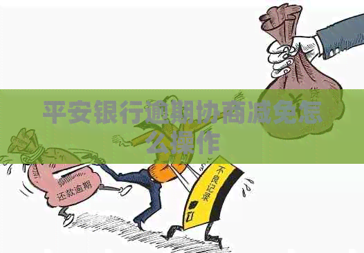平安银行逾期协商减免怎么操作