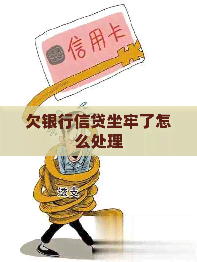 欠银行信贷坐牢了怎么处理