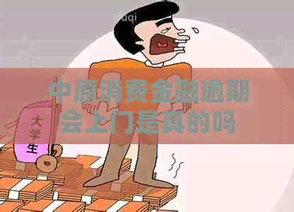 中原消费金融逾期会上门是真的吗