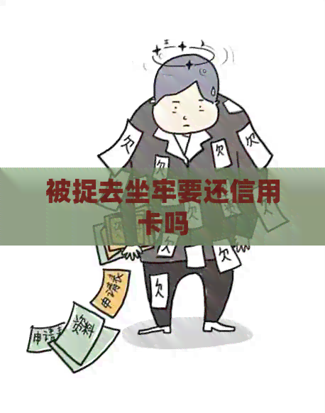 被捉去坐牢要还信用卡吗