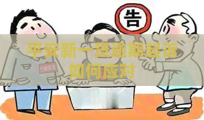 平安新一贷逾期起诉如何应对