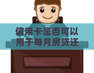 信用卡是否可以用于每月房贷还款？知识问答与购房贷款相关