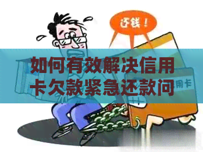 如何有效解决信用卡欠款紧急还款问题，包括常见方法和实用建议