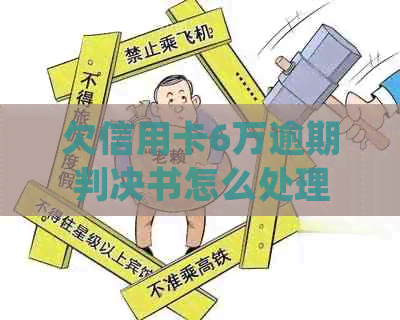 欠信用卡6万逾期判决书怎么处理