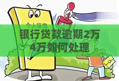 银行贷款逾期2万4万如何处理