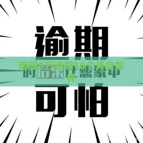 信用卡2万逾期10个月会怎样
