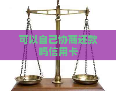可以自己协商还款吗信用卡
