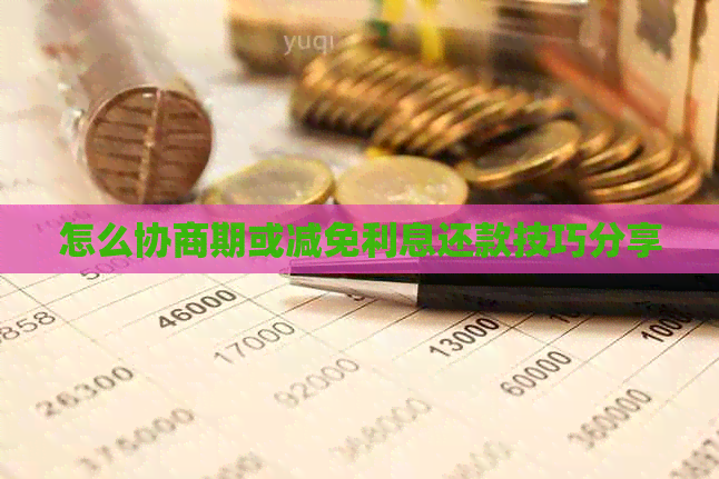 怎么协商期或减免利息还款技巧分享