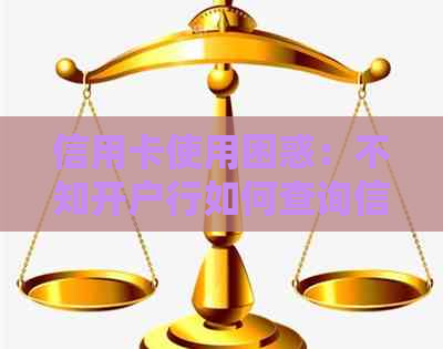 信用卡使用困惑：不知开户行如何查询信用额度与还款？