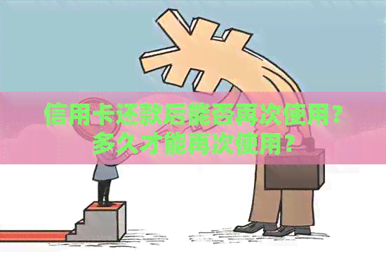 信用卡还款后能否再次使用？多久才能再次使用？
