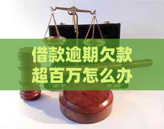 借款逾期欠款超百万怎么办