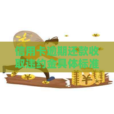 信用卡逾期还款收取违约金具体标准
