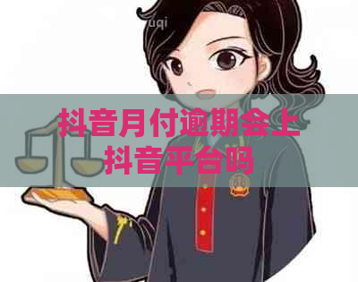 抖音月付逾期会上抖音平台吗