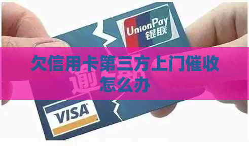 欠信用卡第三方上门怎么办