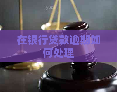 在银行贷款逾期如何处理