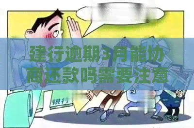 建行逾期3月能协商还款吗需要注意哪些事项