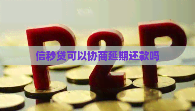 信秒贷可以协商延期还款吗