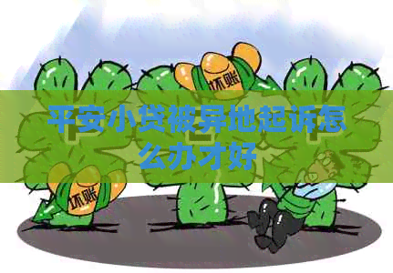 平安小贷被异地起诉怎么办才好