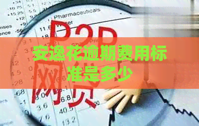 安逸花逾期费用标准是多少